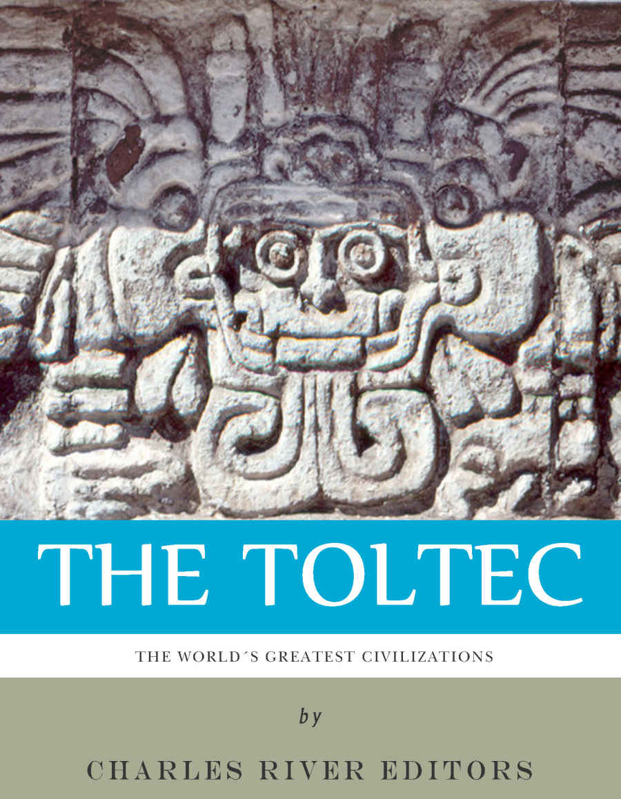 The Worlds Greatest Civilizations The History And Culture Of The Toltec Charles River Editors
