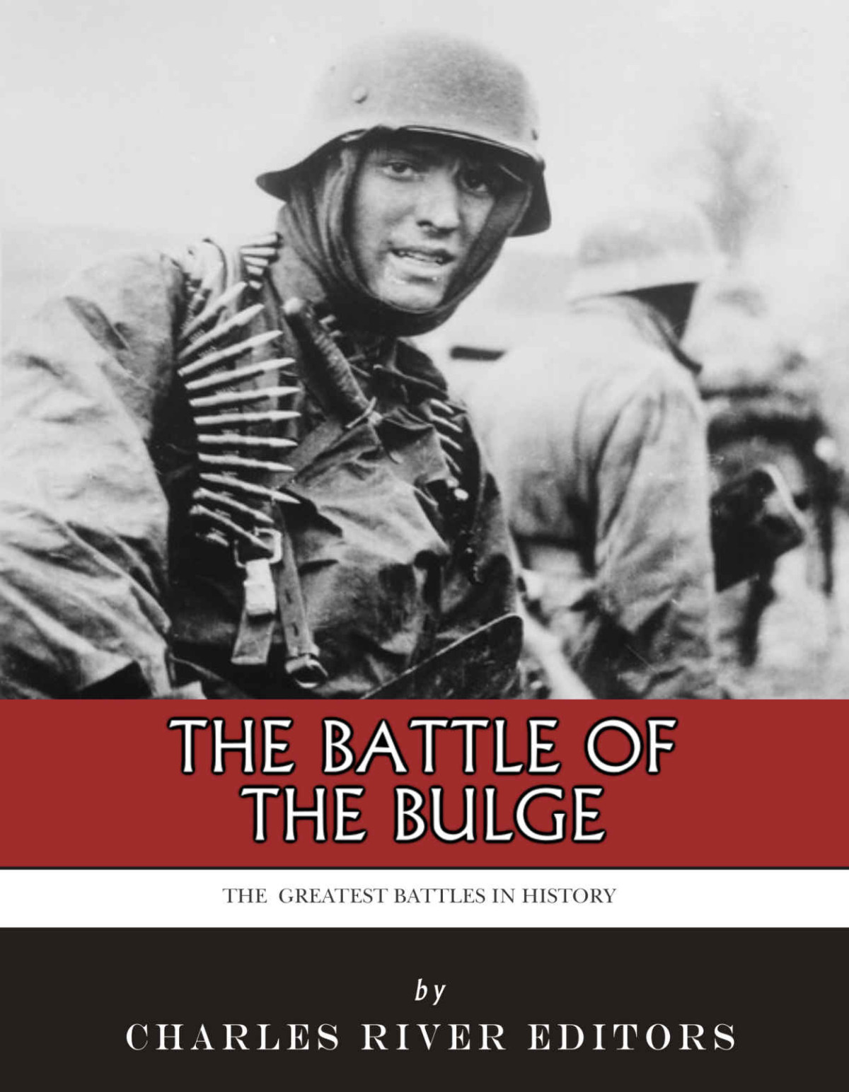 The Greatest Battles In History The Battle Of The Bulge Charles River Editors
