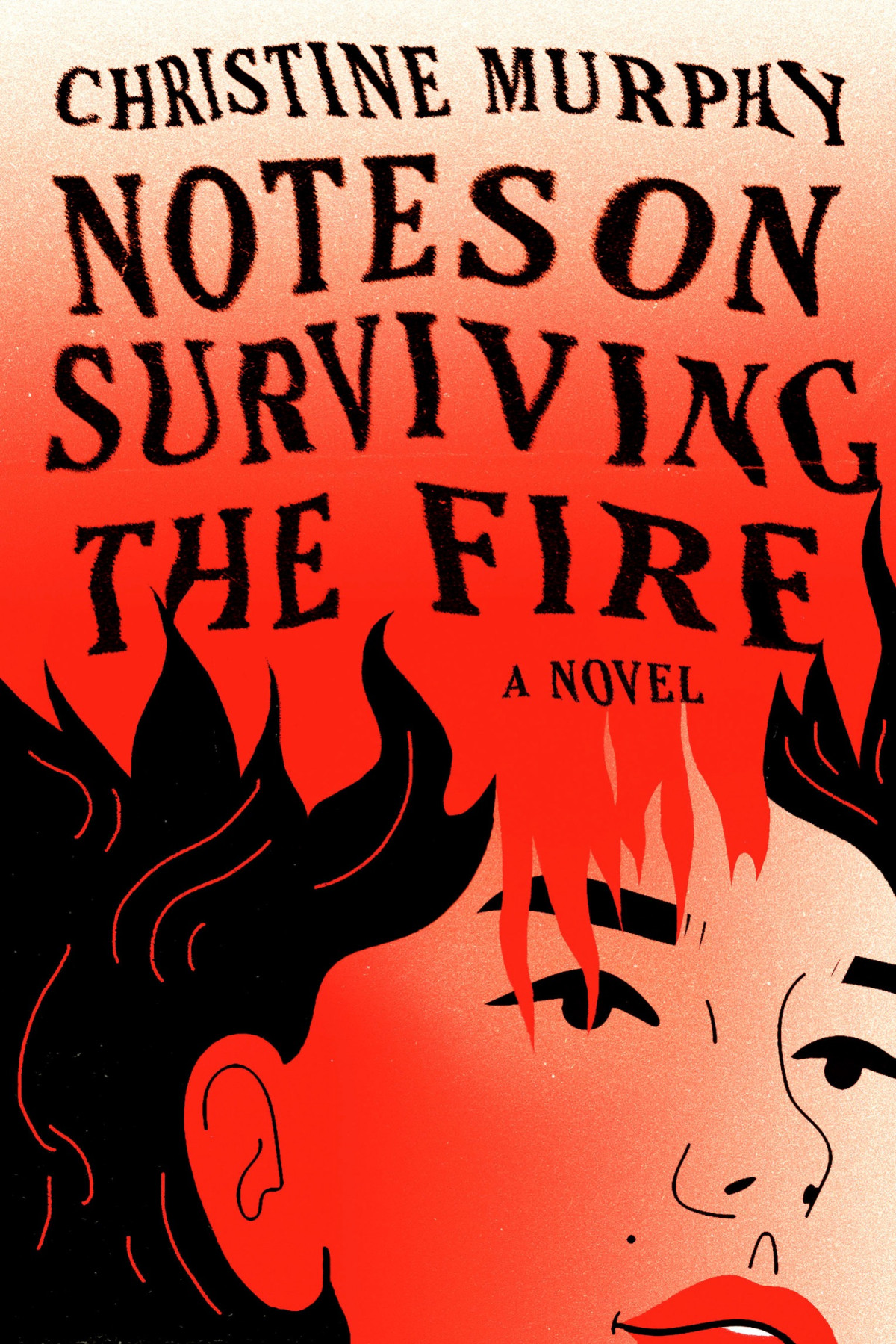Notes On Surviving The Fire A Novel Christine Murphy