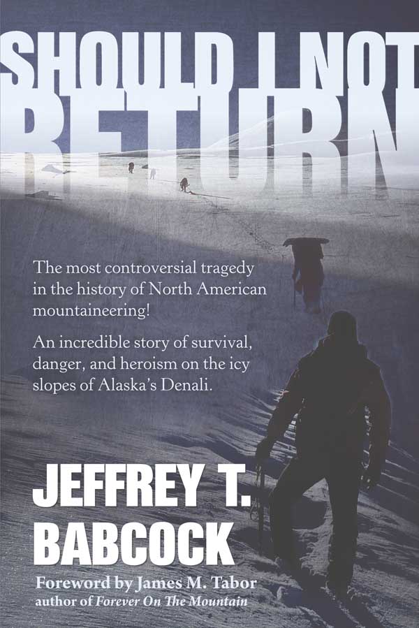 Should I Not Return The Most Controversial Tragedy In The History Of North American Mountaineering Jeffrey Babcock