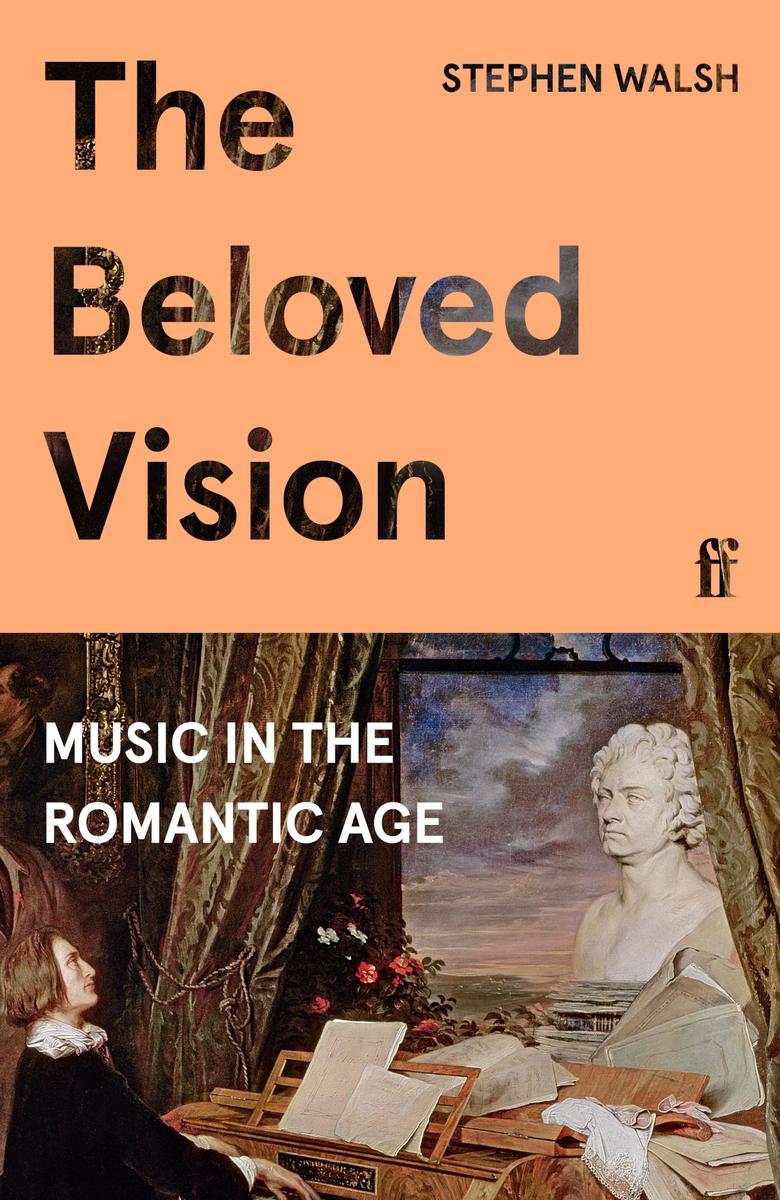 The Beloved Vision Music In The Romantic Age Stephen Walsh