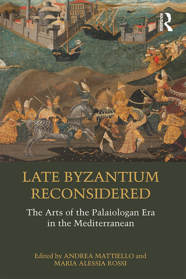 Late Byzantium Reconsidered Andrea Mattiello Maria Alessia Rossi