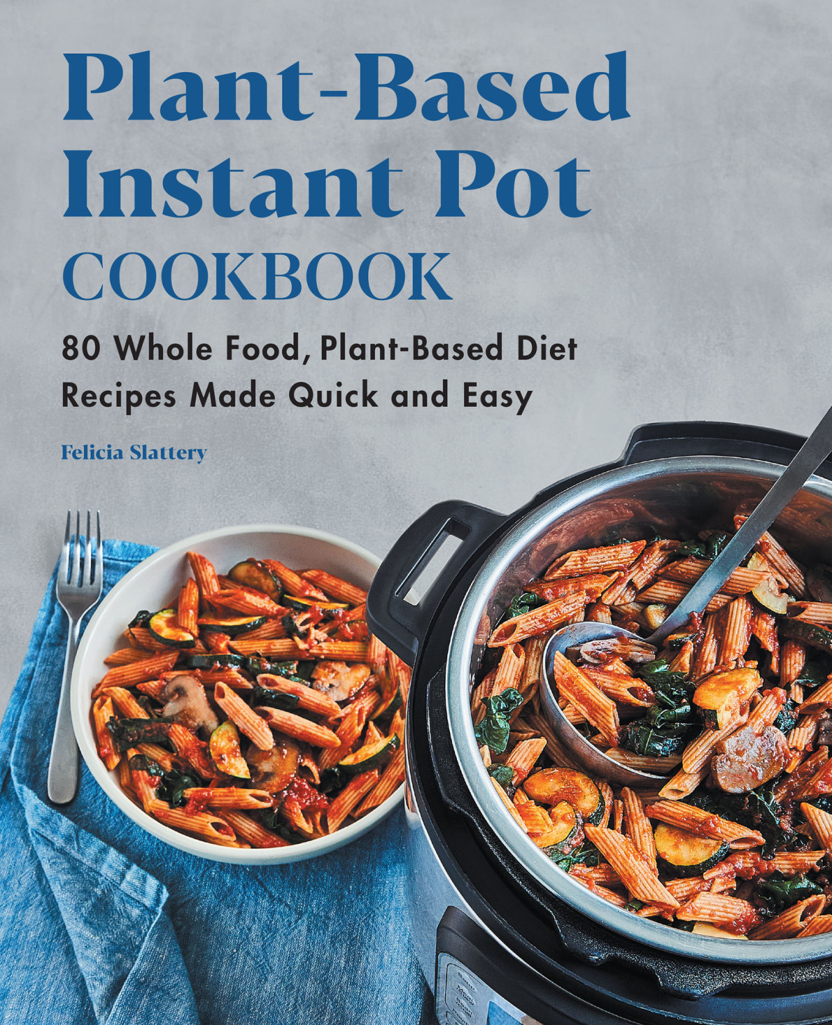 Plantbased Instant Pot Cookbook 80 Whole Food Plantbased Diet Recipes Made Quick And Easy Slattery