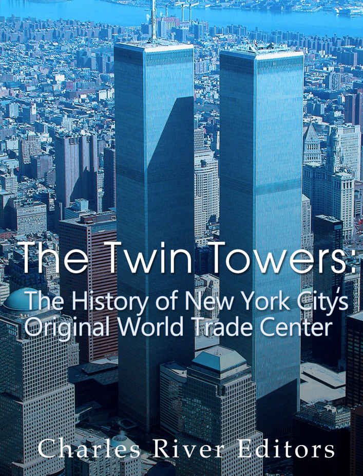 The Twin Towers The History Of New York Citys Original World Trade Center Charles River Editors