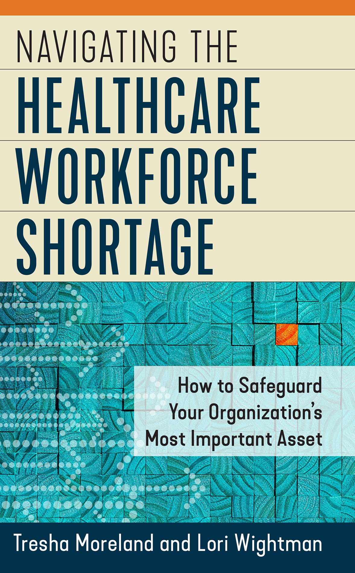 Navigating The Healthcare Workforce Shortage How To Safeguard Your Organizations Most Important Asset Lori Wightmantresha Moreland Lori Wightman