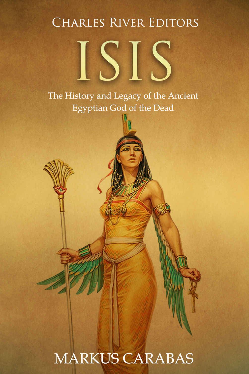 Isis The History And Legacy Of The Ancient Egyptian God Of The Dead Charles River Editors Carabas