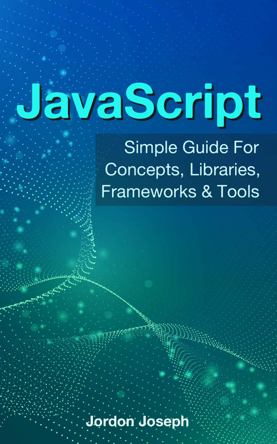 Javascript Simple Guide For Concepts Libraries Frameworks Tools Joseph