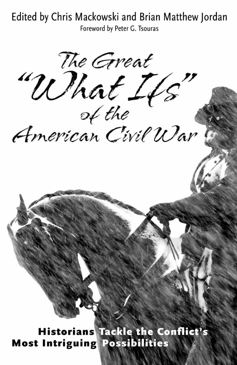 The Great What Ifs Of The American Civil War Chris Mackowskibrian Matthew Jordan