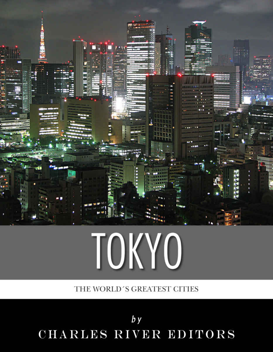 The Worlds Greatest Cities The History Of Tokyo Charles River Editors