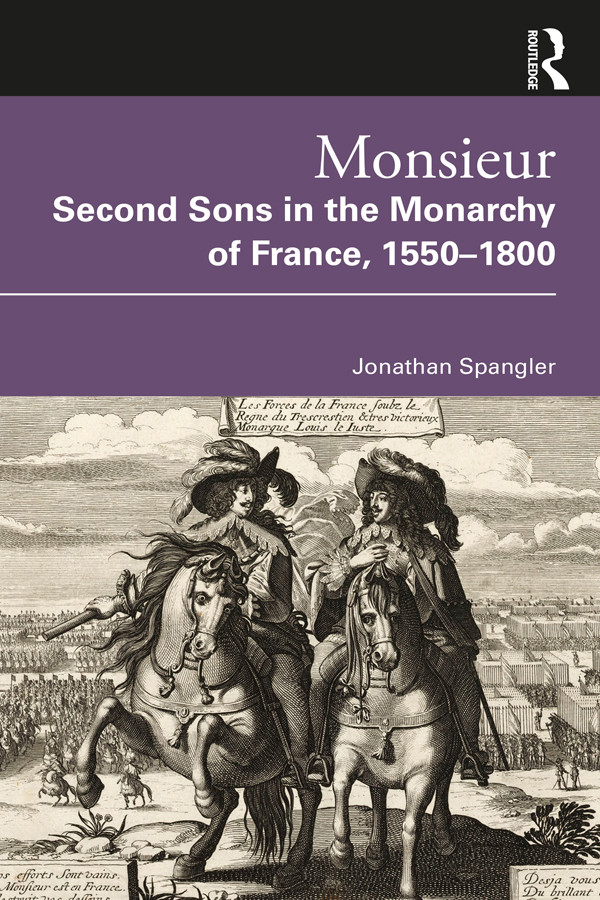 Monsieur Second Sons In The Monarchy Of France 15501800 Jonathan Spangler