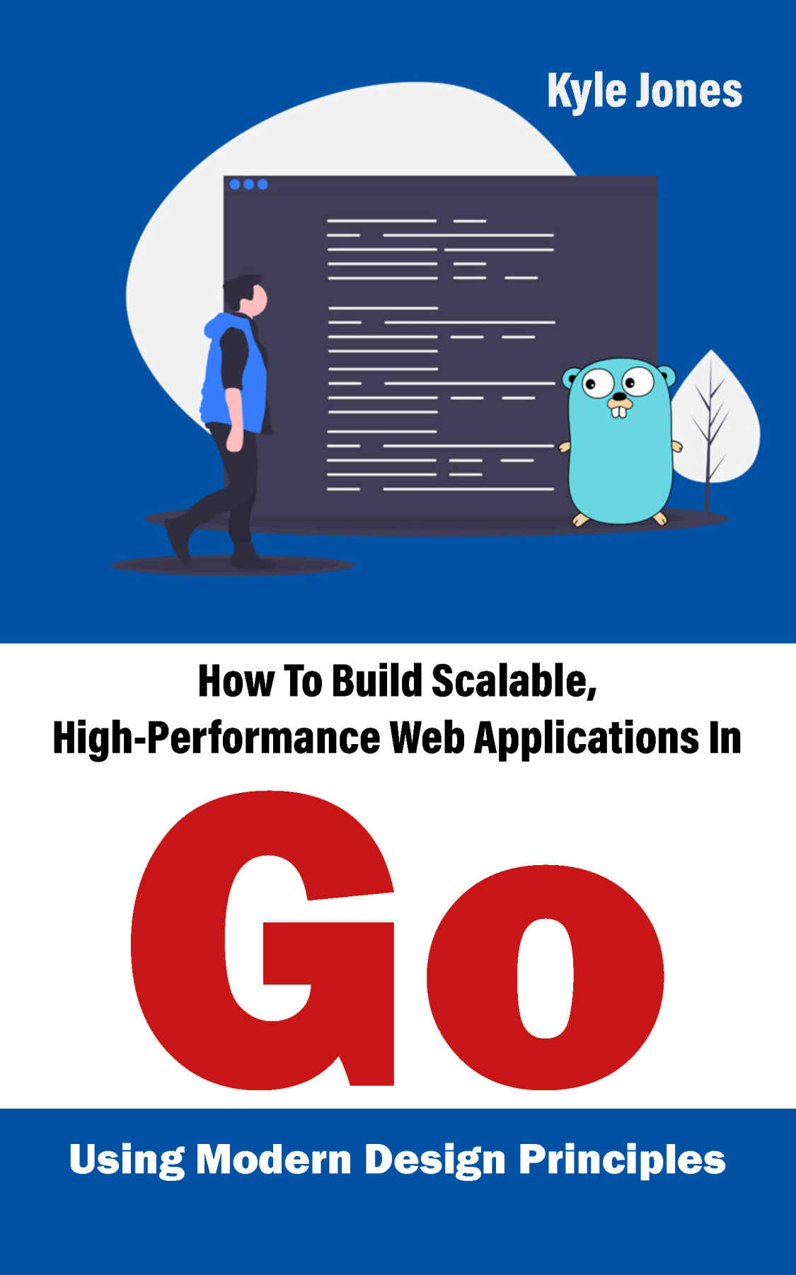 How To Build Scalable Highperformance Web Applications In Go Using Modern Design Principles Jones