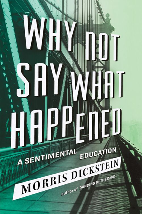 Why Not Say What Happened A Sentimental Education Morris Dickstein