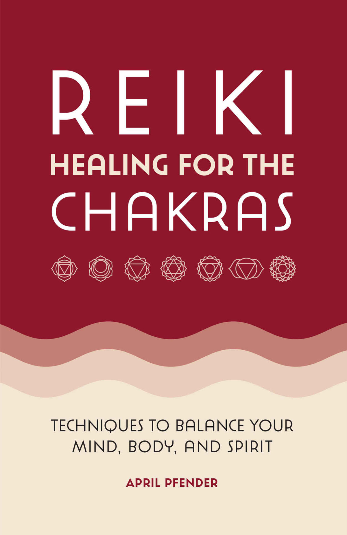Reiki Healing For The Chakras Techniques To Balance Your Mind Body And Spirit Pfender