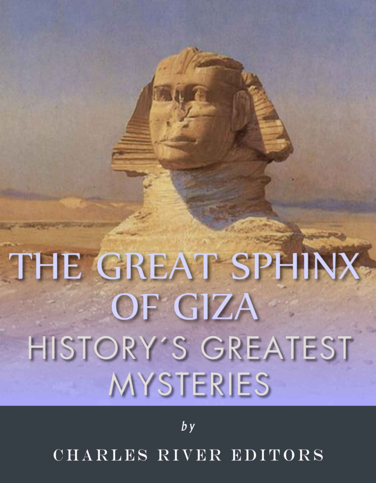 Historys Greatest Mysteries The Sphinx Charles River Editors