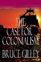 The Case For Colonialism 1st Edition Bruce Gilley