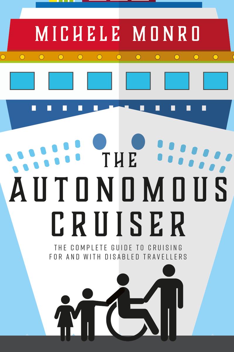 The Autonomous Cruiser The Complete Guide To Cruising For And With Disabled Travellers Michele Monro