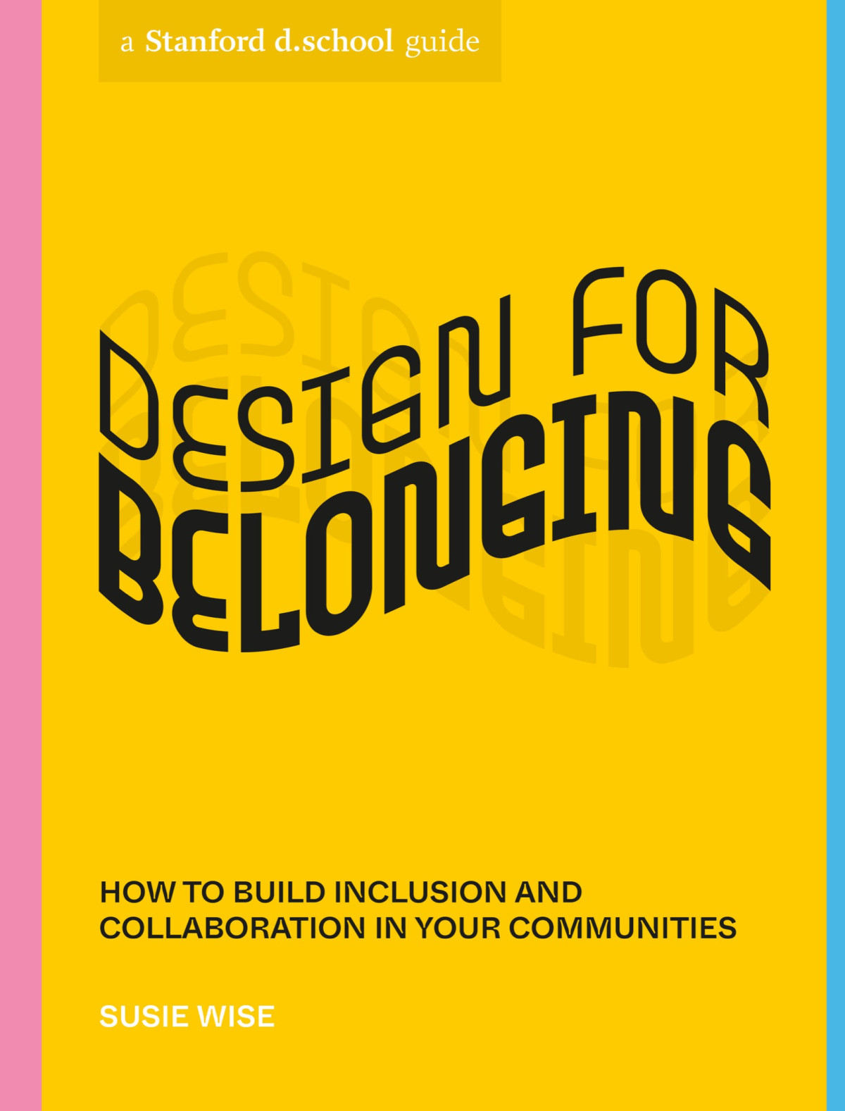 Design For Belonging How To Build Inclusion And Collaboration In Your Communities Susie Wise Stanford Dschool