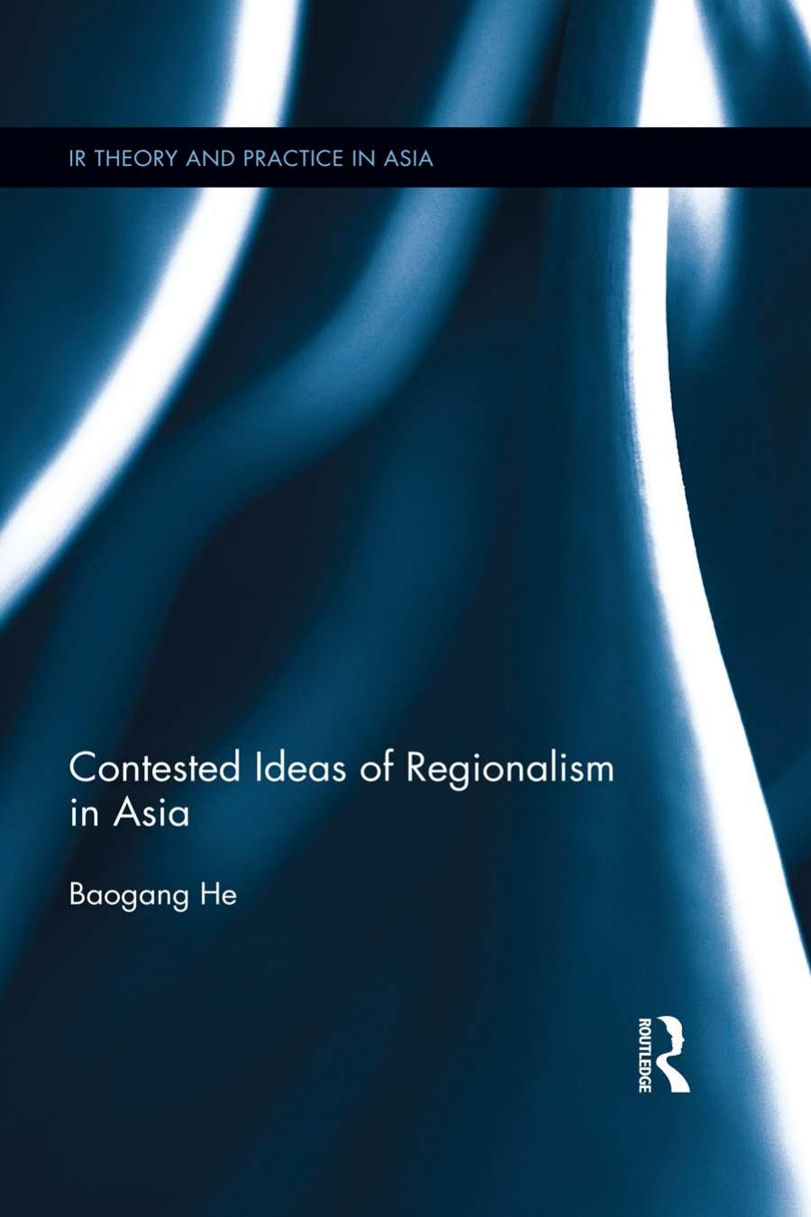 Contested Ideas Of Regionalism In Asia He Baogang