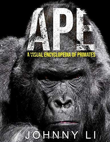 Ape A Visual Encyclopedia Of Primates Johnny Li
