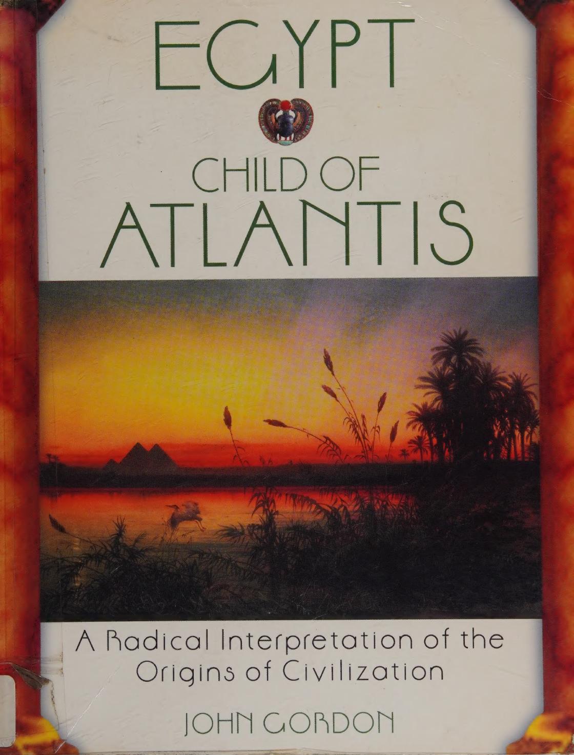 Egypt Child Of Atlantis A Radical Interpretation Of The Origins Of Civilization Gordon