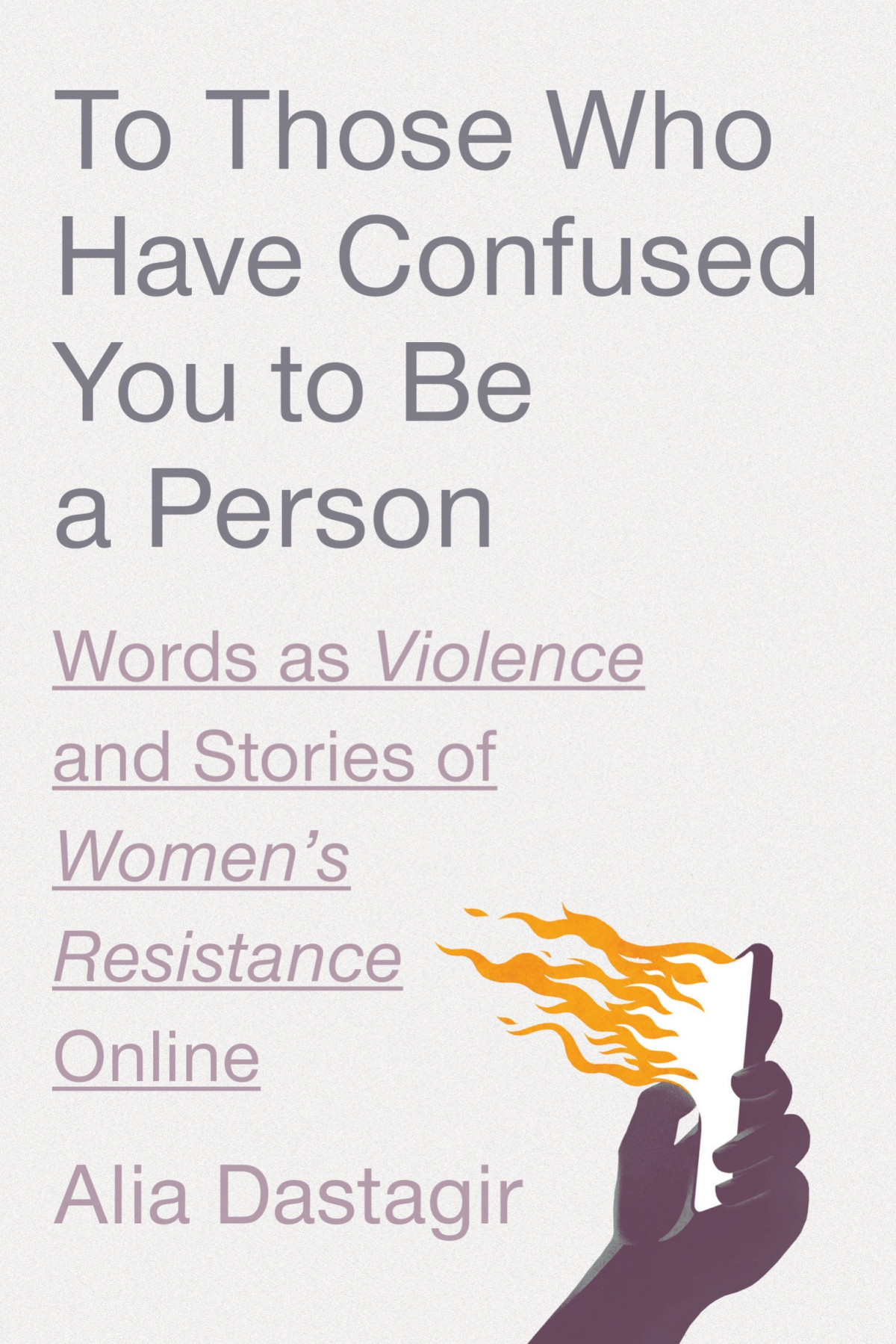 To Those Who Have Confused You To Be A Person Words As Violence And Stories Of Womens Resistance Online Alia Dastagir