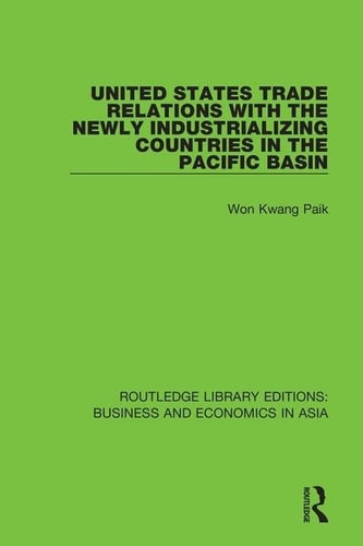 United States Trade Relations With The Newly Industrializing Countries In The Pacific Basin 1st Edition Won Kwang Paik
