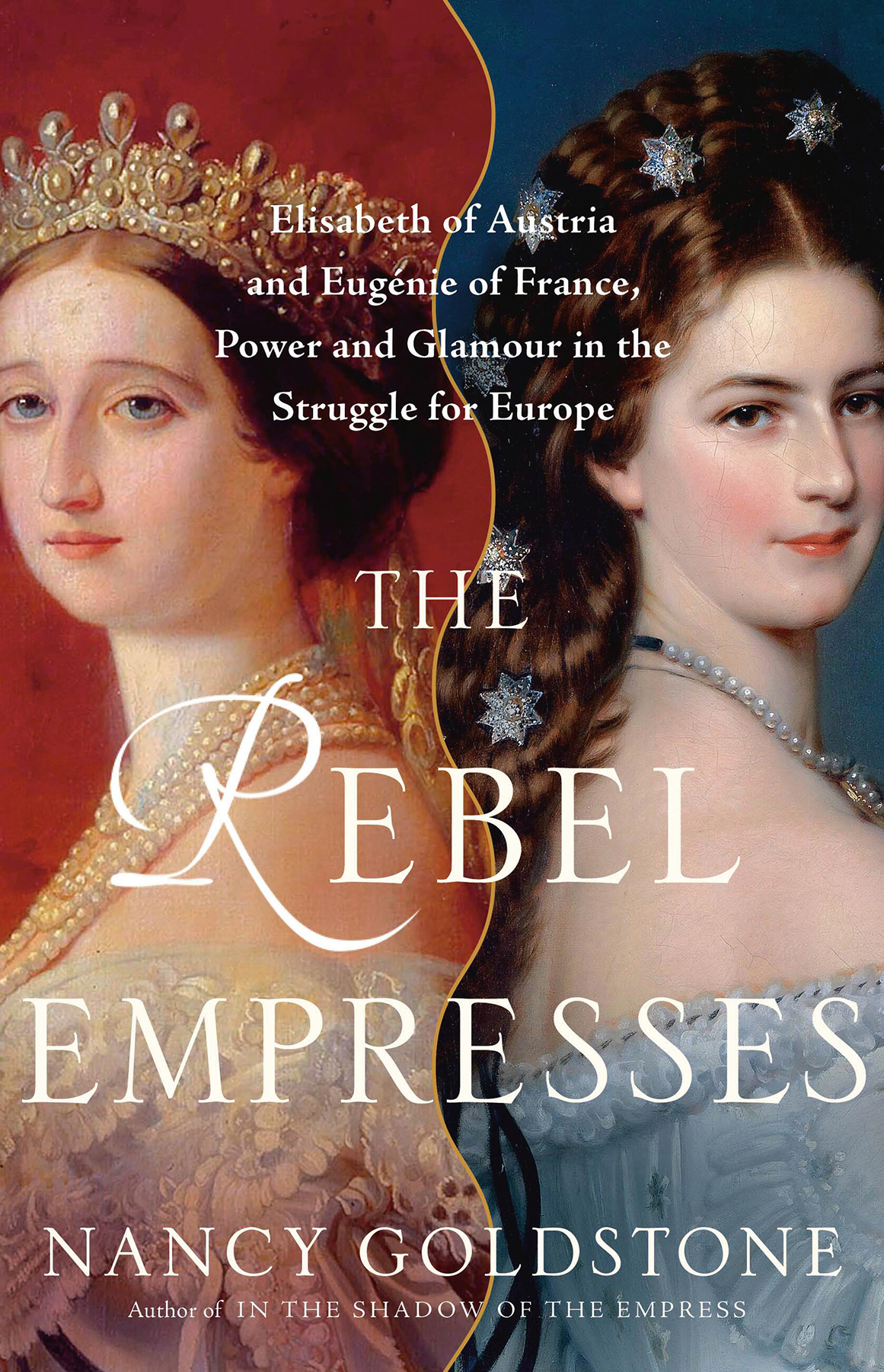 The Rebel Empresses Elisabeth Of Austria And Eugenie Of France Power And Glamour In The Struggle For Europe Nancy Goldstone