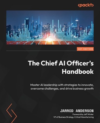 The Chief Ai Officers Handbook Master Ai Leadership With Strategies To Innovate Overcome Challenges And Drive Business Growth Jarrod Anderson