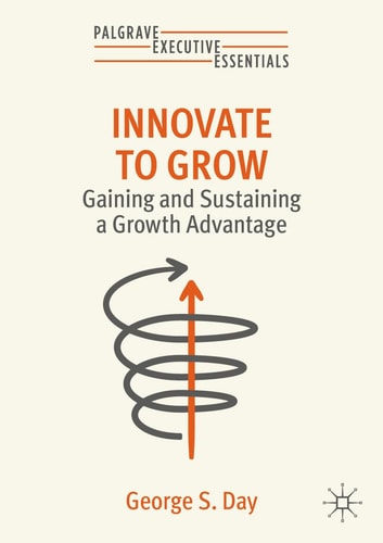 Innovate To Grow Gaining And Sustaining A Growth Advantage 2025th Edition George S Day