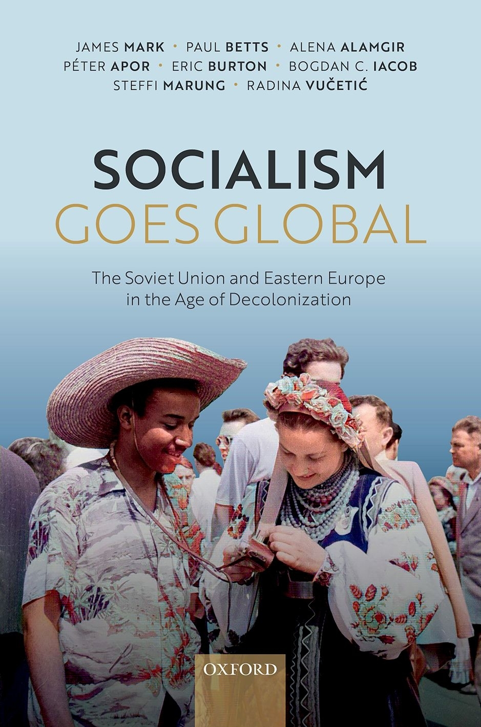 Socialism Goes Global The Soviet Union And Eastern Europe In The Age Of Decolonisation Mark