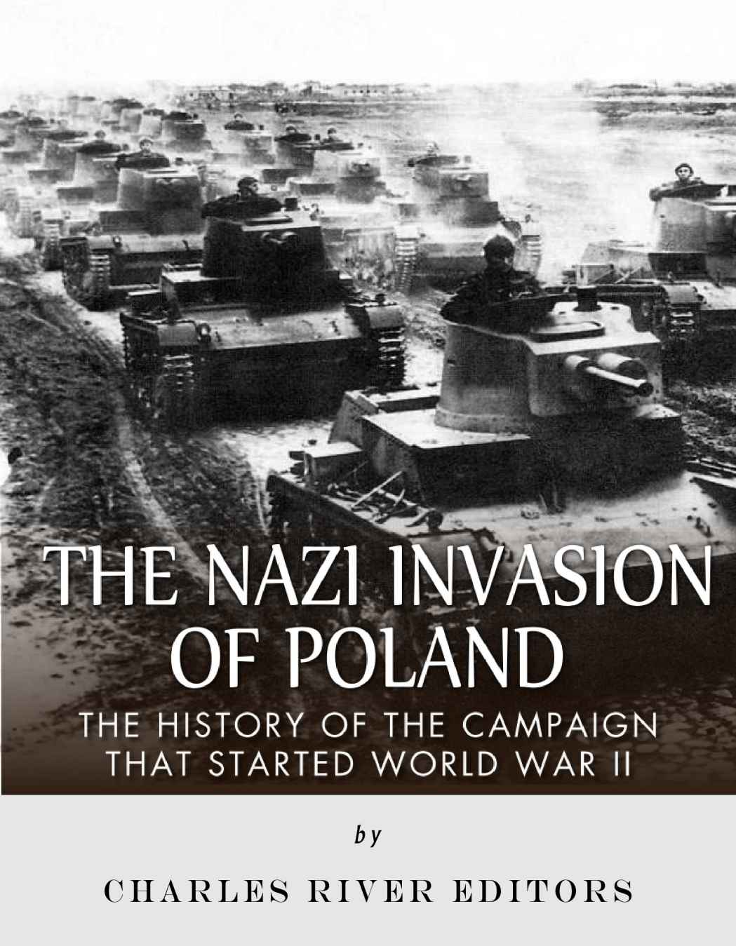 The Nazi Invasion Of Poland The History Of The Campaign That Started World War Ii Charles River Editors