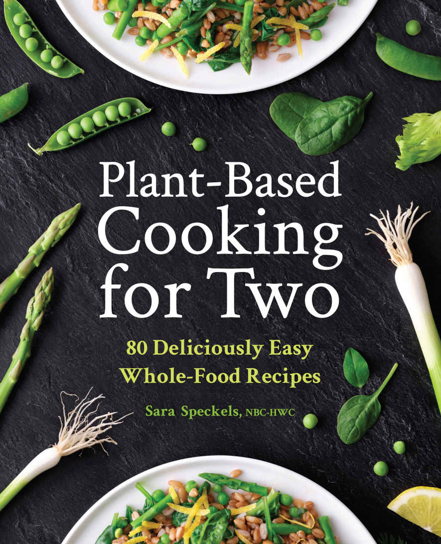 Plantbased Cooking For Two 80 Deliciously Easy Wholefood Recipes Sara Speckels