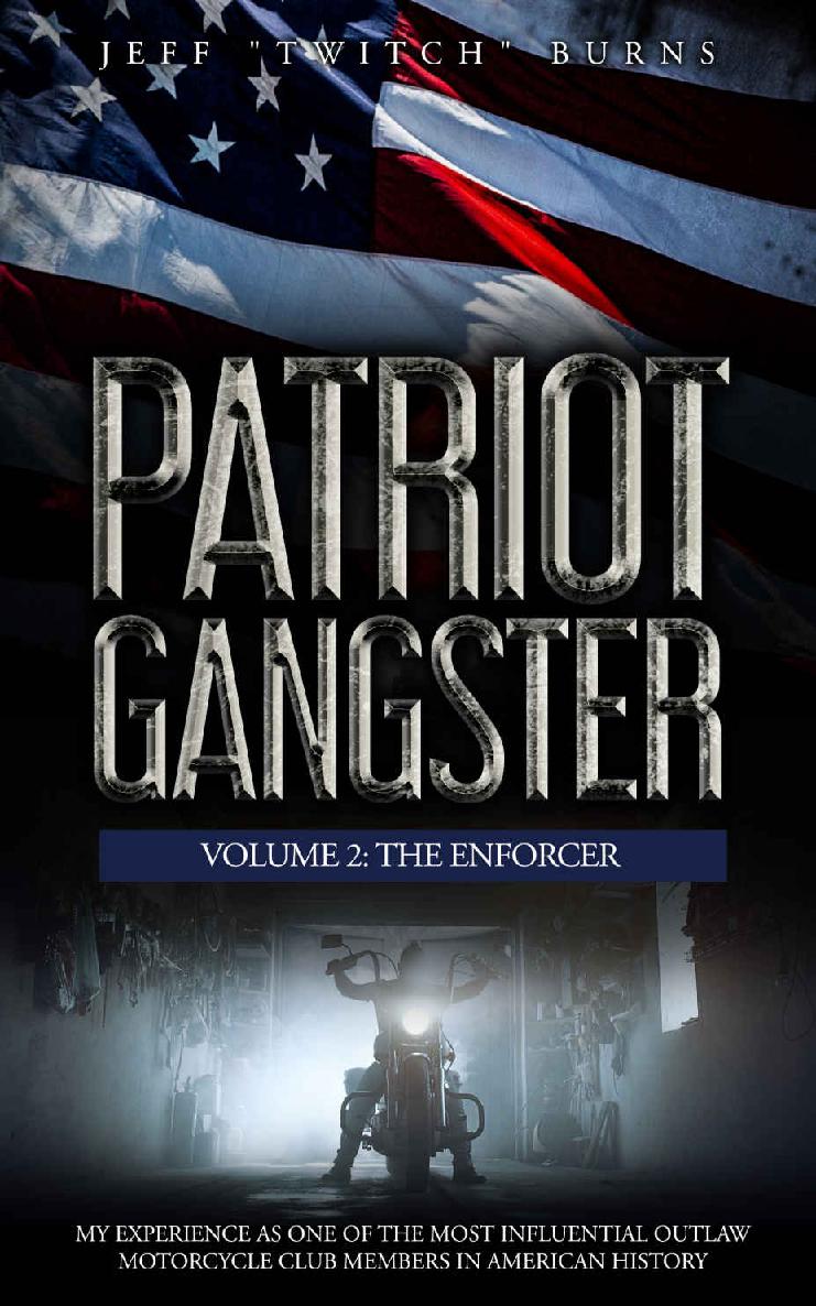 Patriot Gangster My Experience As One Of The Most Influential Outlaw Motorcycle Club Members In American History Volume 2 The Enforcer Jeff Burns