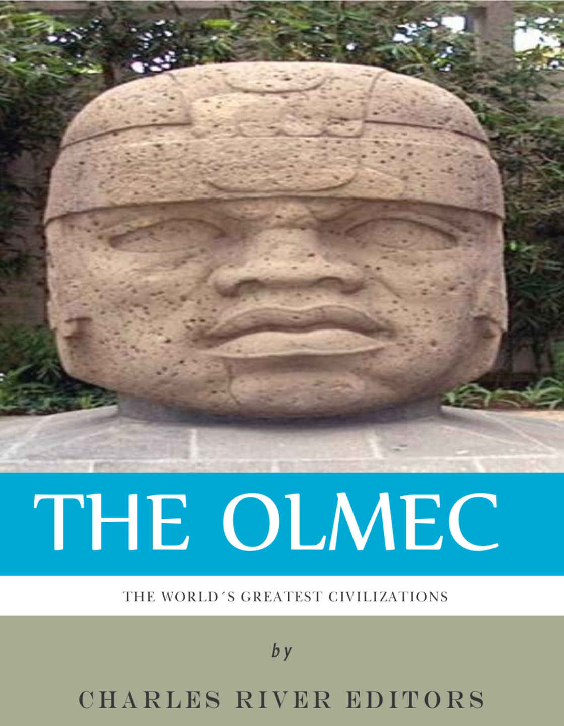 The Worlds Greatest Civilizations The History And Culture Of The Olmec Charles River Editors