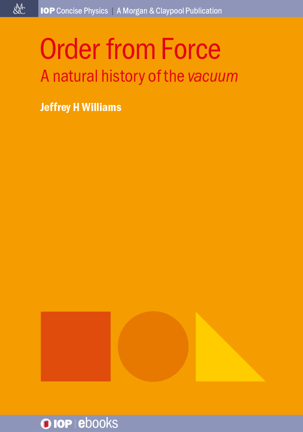 Order From Force A Natural History Of The Vacuum Jeffrey H Williams