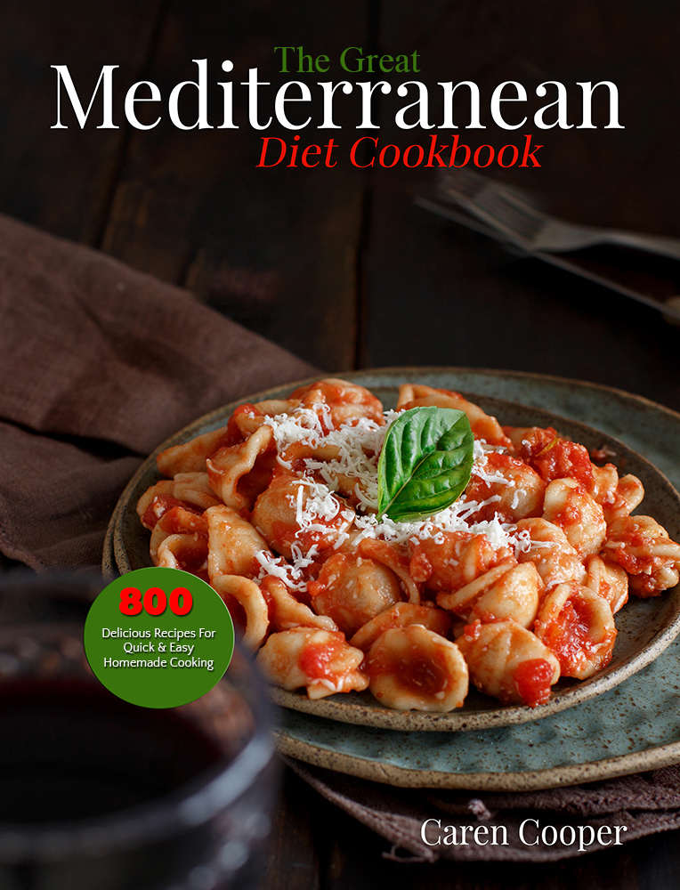 The Great Mediterranean Diet Cookbook Delicious Recipes For Quick Easy Homemade Cooking Caren Cooper