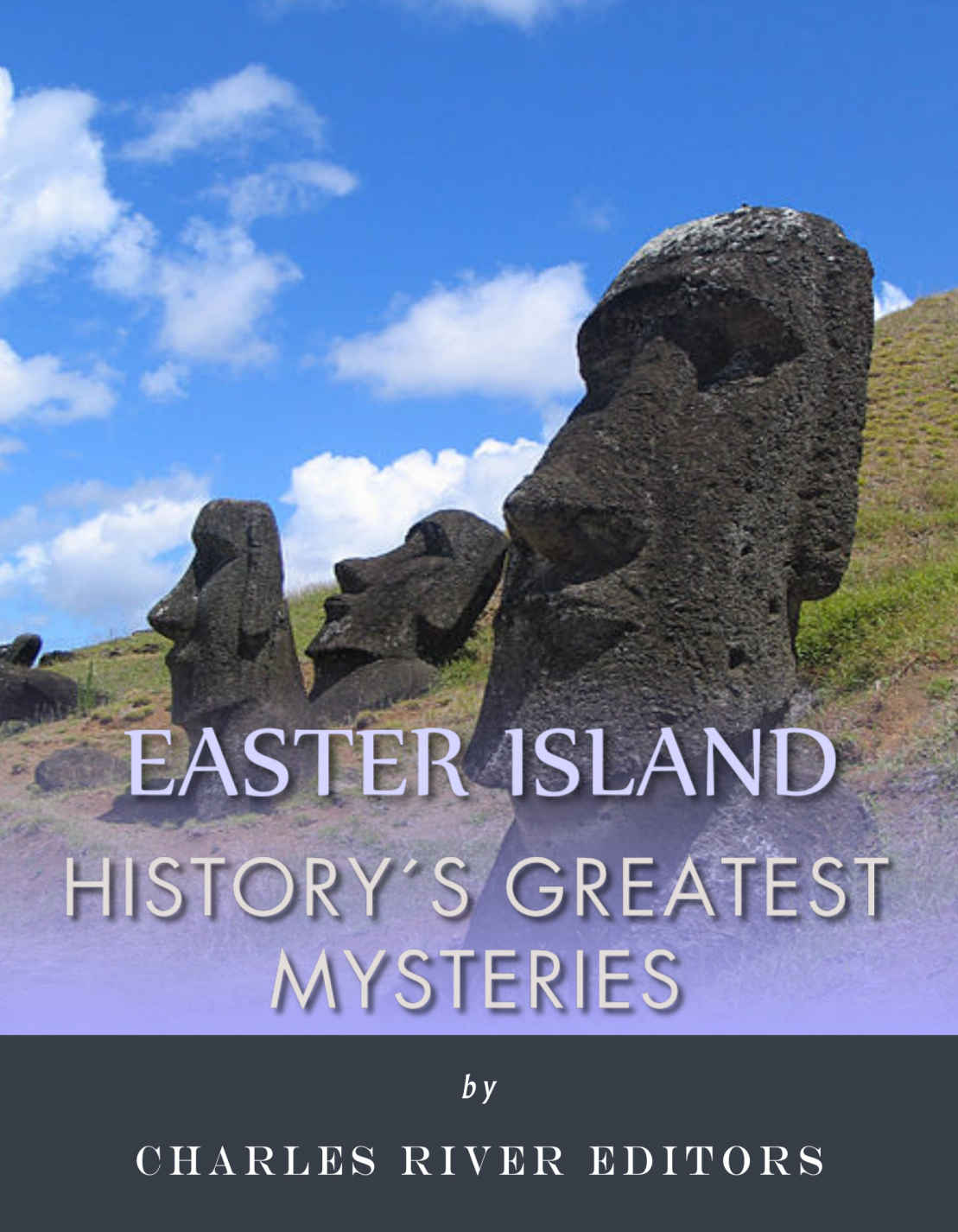 Historys Greatest Mysteries Easter Island Charles River Editors