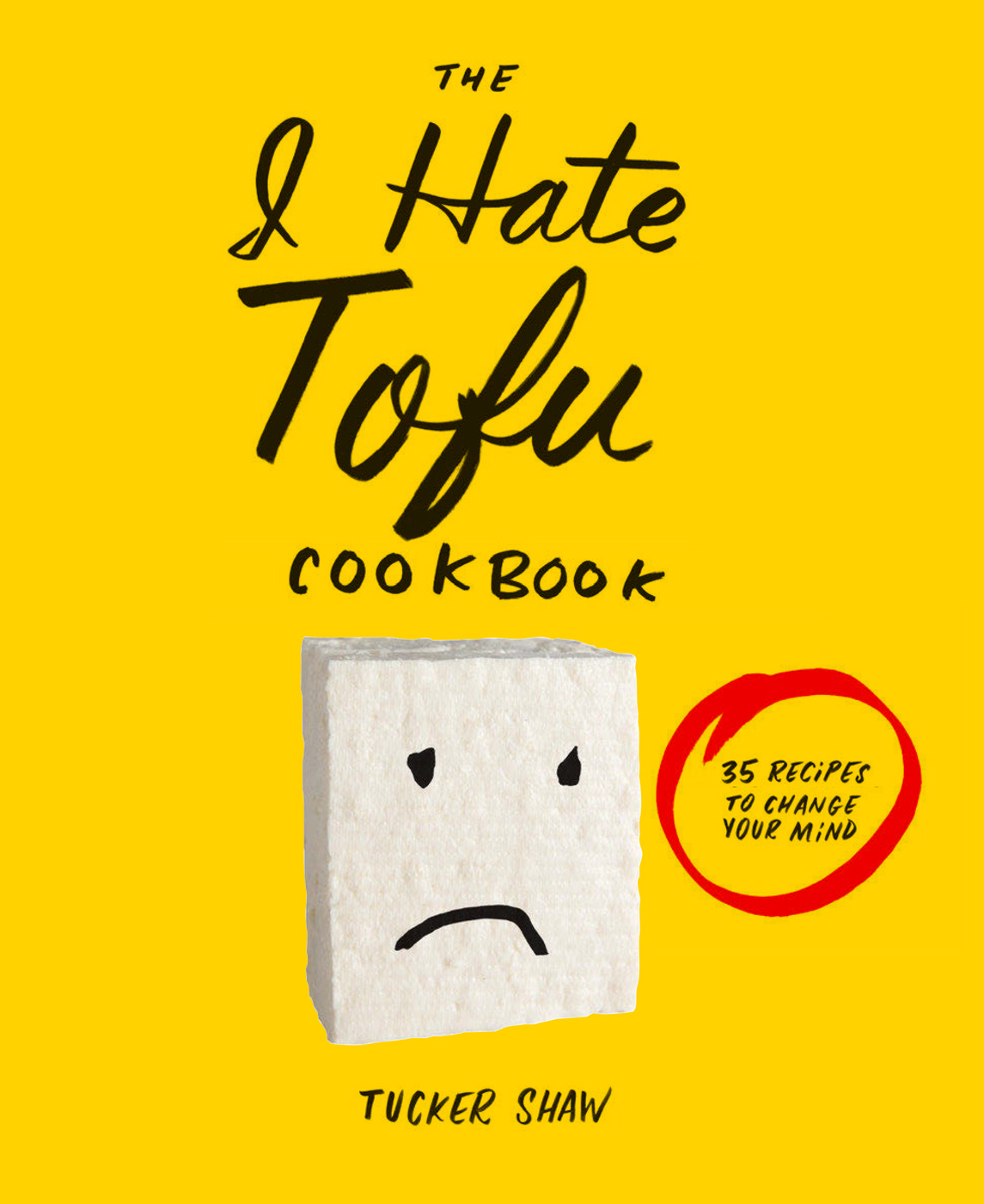 The I Hate Tofu Cookbook Tucker Shaw
