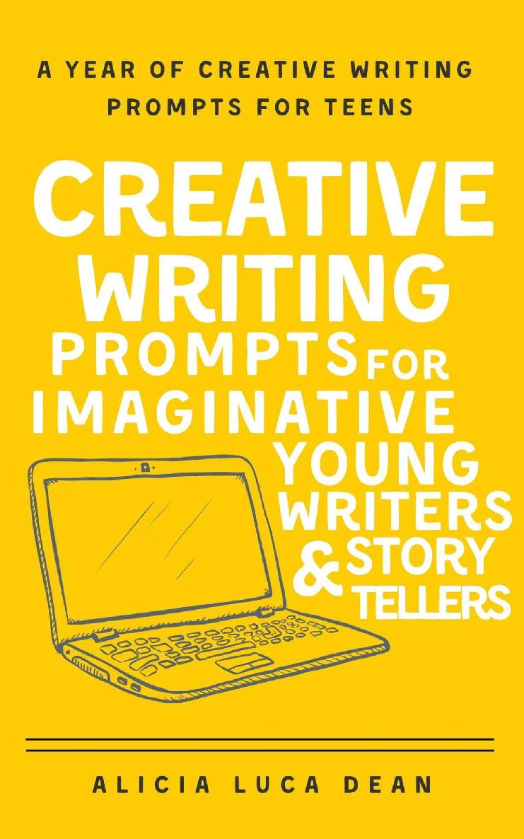Creative Writing Prompts For Imaginative Young Writers And Story Tellers A Year Of Creative Writing Prompts For Teens Alicia Luca Dean