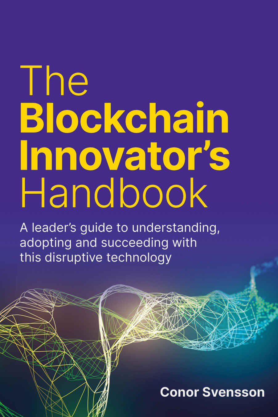 The Blockchain Innovators Handbook Svensson Conor