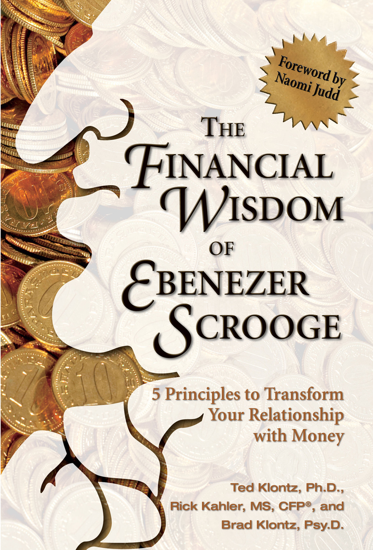 The Financial Wisdom Of Ebeneezer Scrooge 5 Principles To Transform Your Relationship With Money Ted Klontz Cfp Rick Kahler Dr Brad Klontz