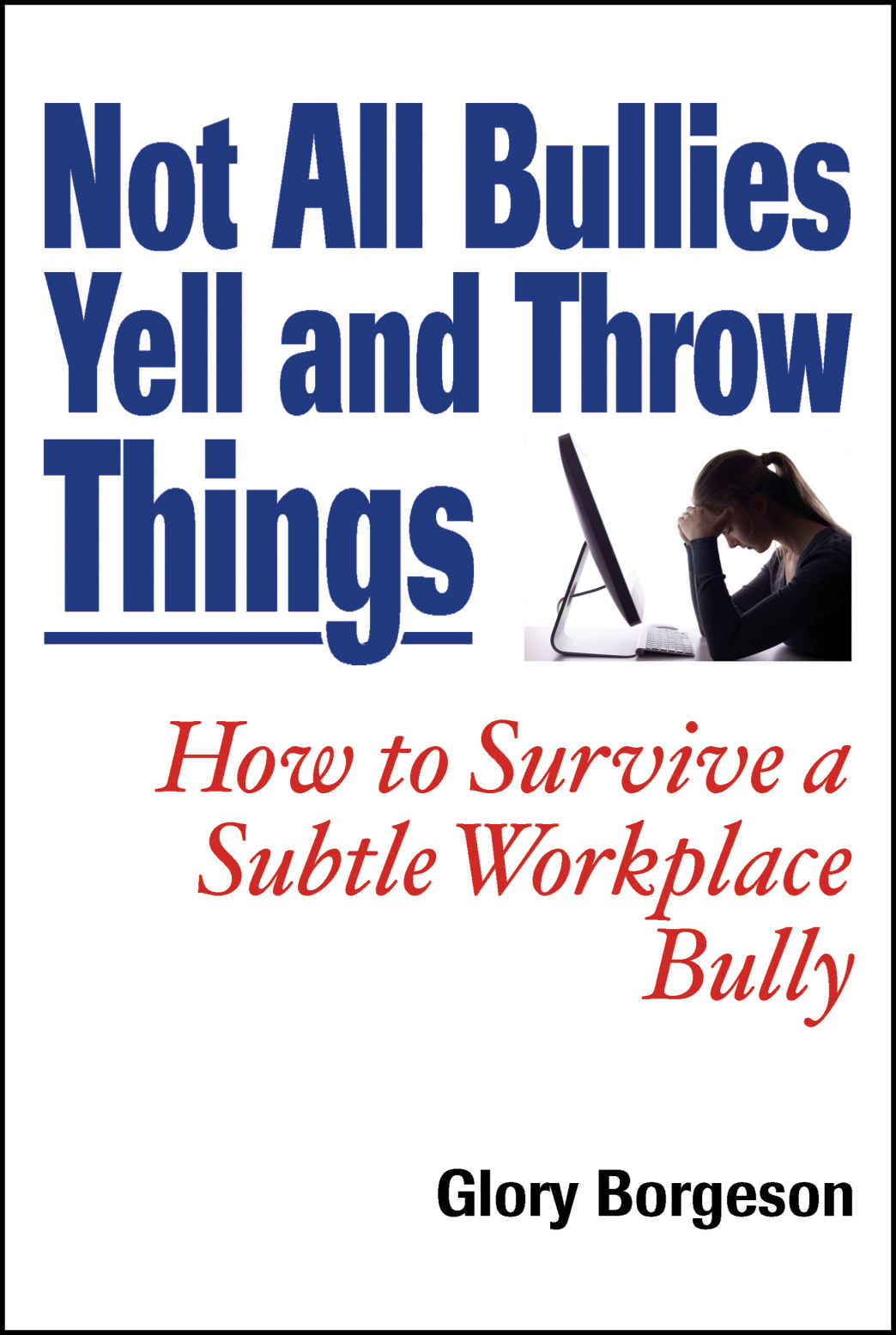 Not All Bullies Yell And Throw Things How To Survive A Subtle Workplace Bully Glory Borgeson