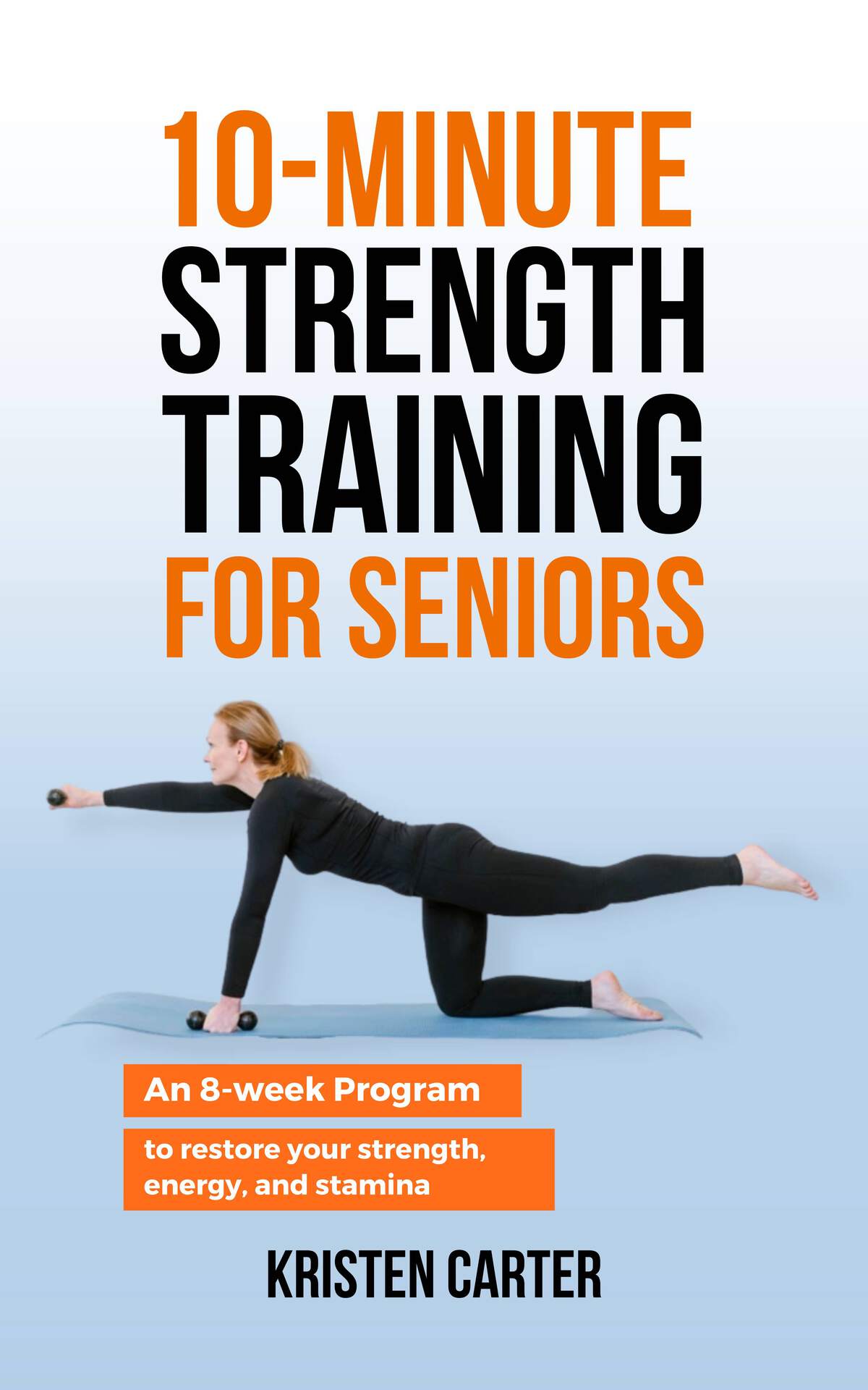 10minute Strength Training For Seniors An 8week Program To Restore Your Strength Energy And Stamina Carter
