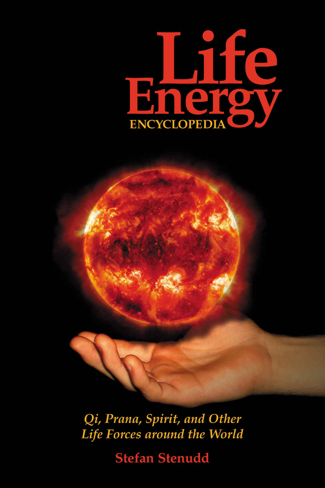 Life Energy Encyclopedia Qi Prana Spirit And Other Life Forces Around The World Stenudd