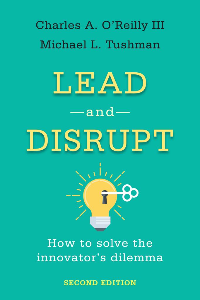 Lead And Disrupt Charles A Oreilly Iiimichael L Tushman