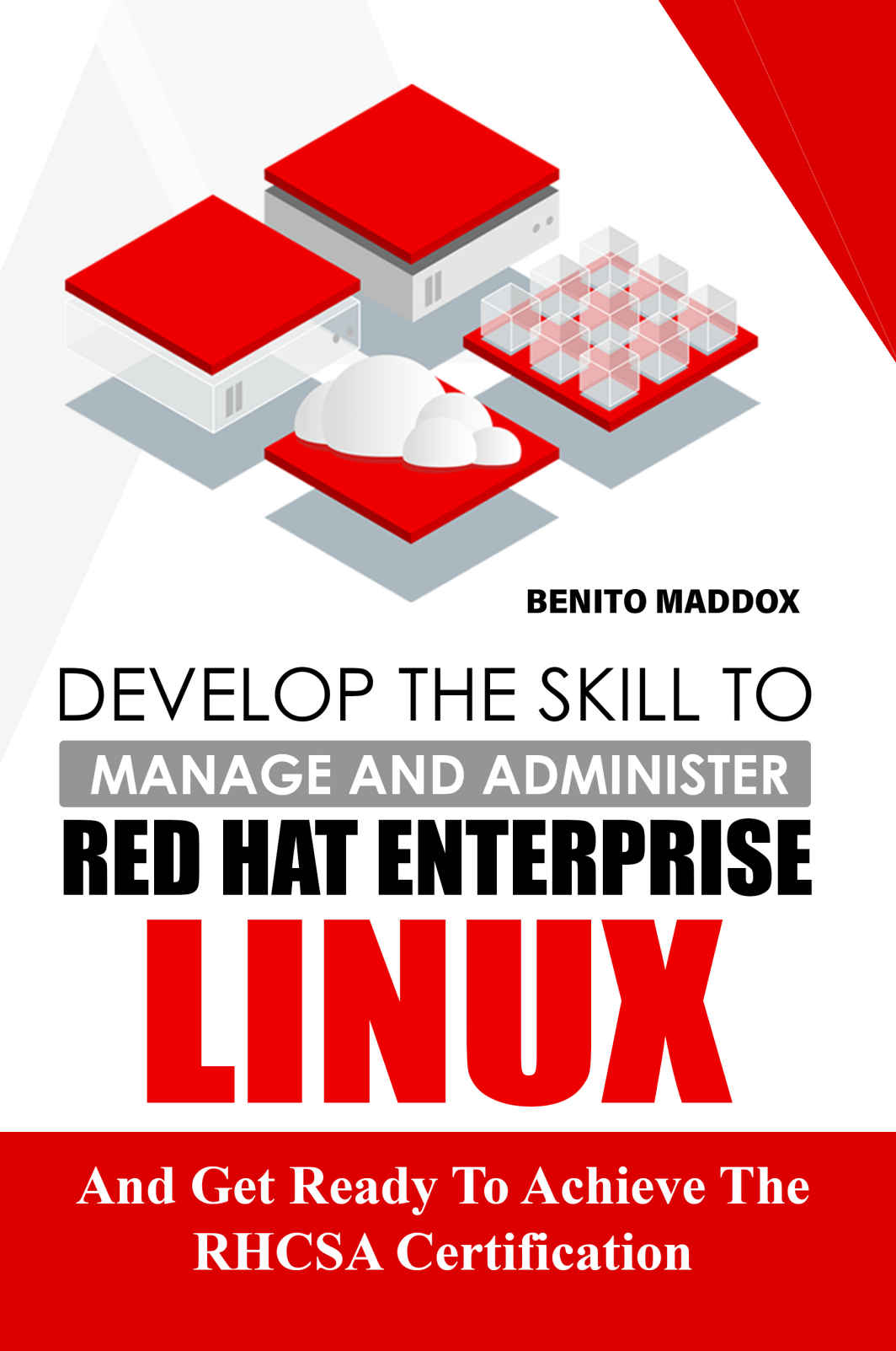 Develop The Skill To Manage And Administer Red Hat Enterprise Linux And Get Ready To Achieve The Rhcsa Certification Maddox