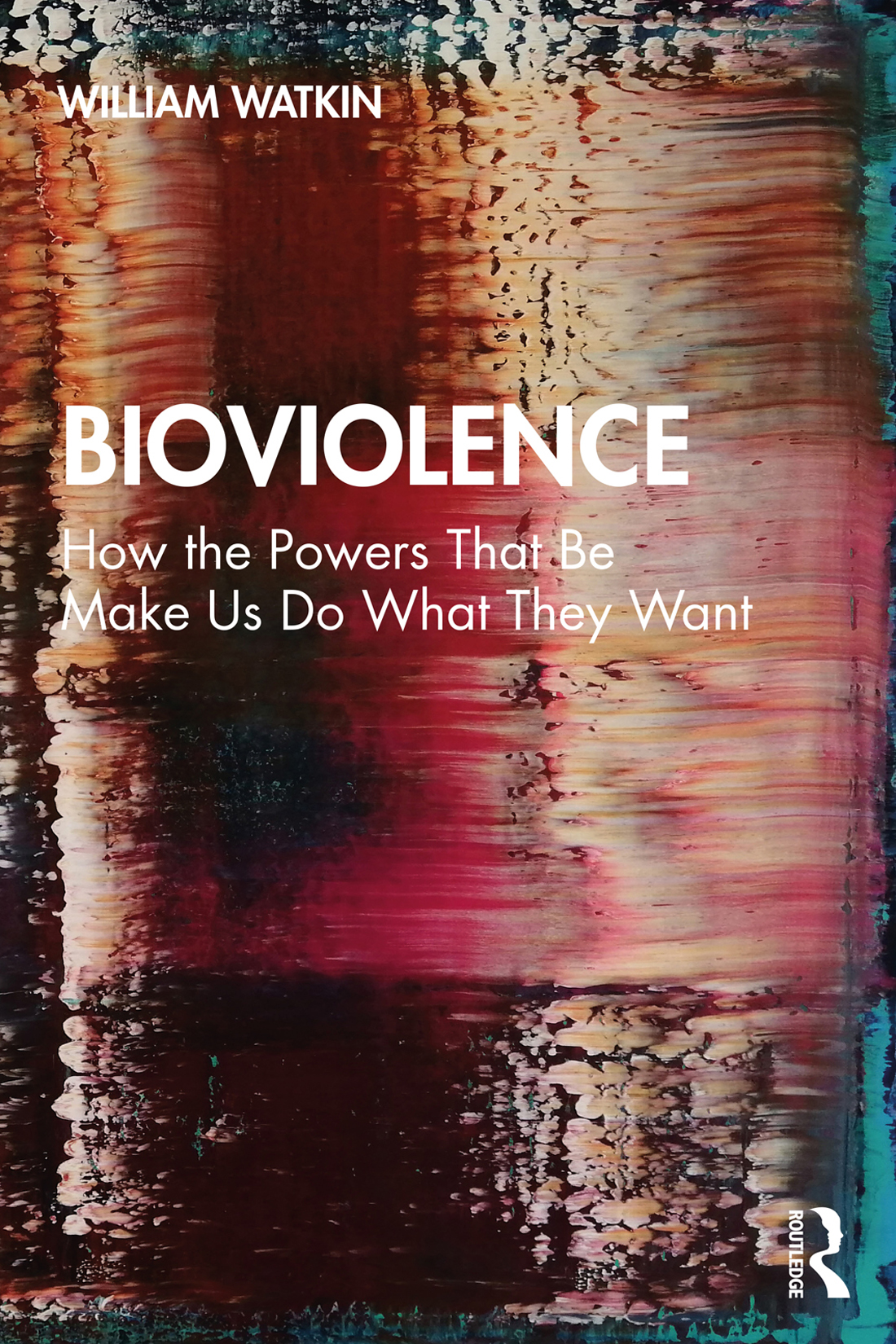Bioviolence How The Powers That Be Make Us Do What They Want William Watkin