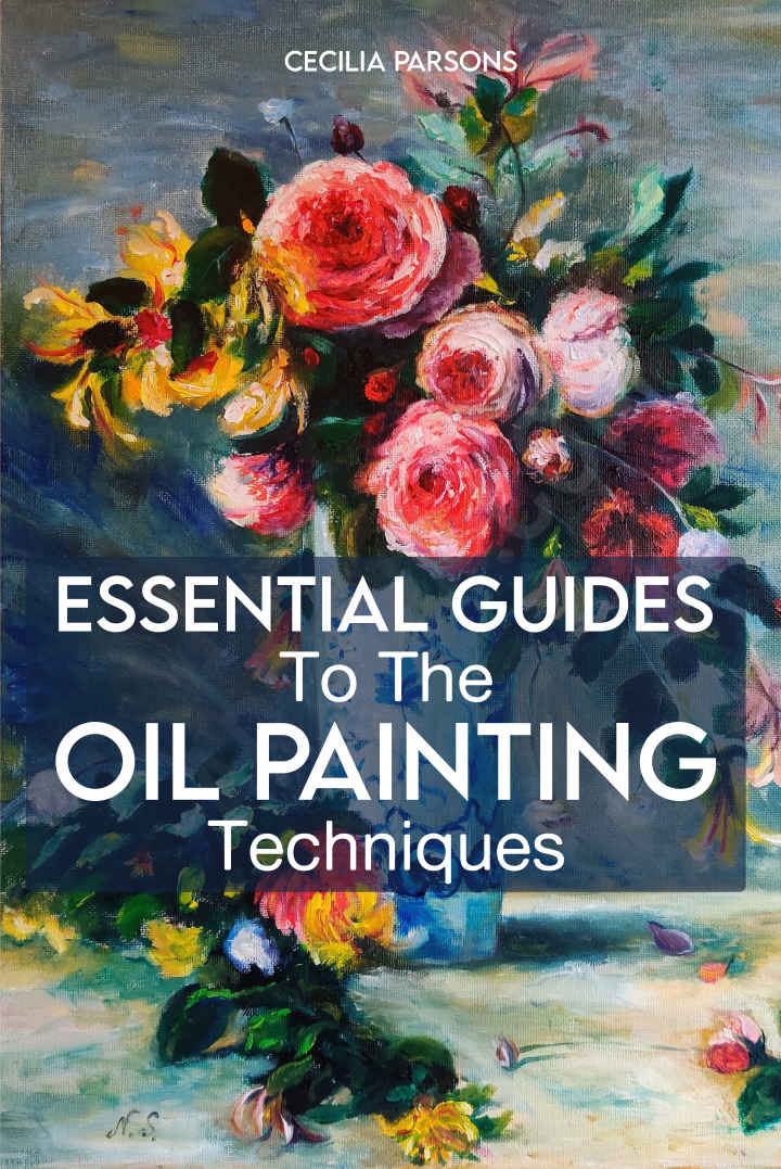 Essential Guides To The Oil Painting Techniques Parsons Cecilia