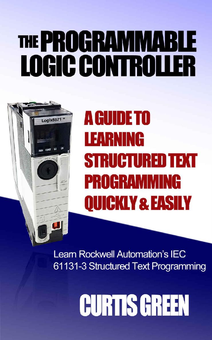 The Programmable Logic Controller A Guide To Learning Structured Text Programming Quickly Easily Curtis Green