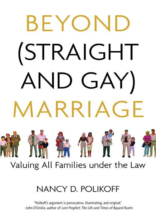 Beyond Straight And Gay Marriage Nancy D Polikoff
